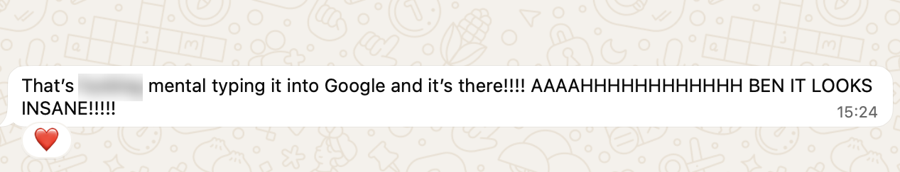 WhatsApp message from Debbie at Countryside Canines: That's mental, typing it into Google and it's there! Ben it looks insane!