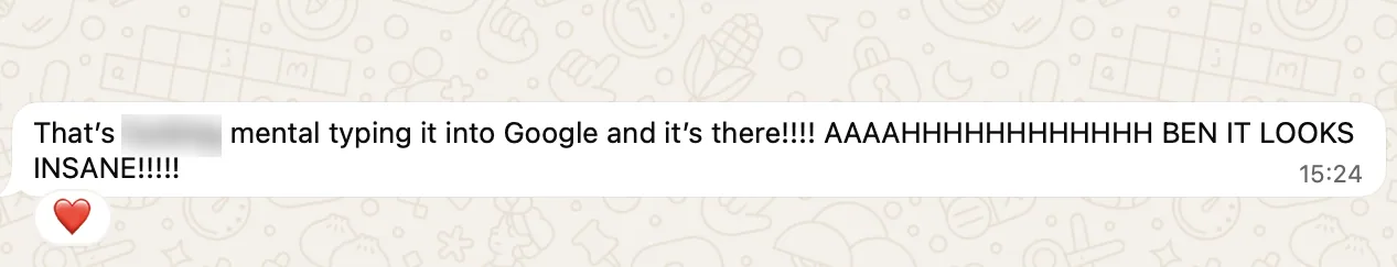 WhatsApp message from Debbie at Countryside Canines: That's mental, typing it into Google and it's there! Ben it looks insane!