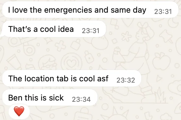 WhatsApp messages: I love the emergencies and same day. That's a cool idea. The location tab is cool asf. Ben this is sick.